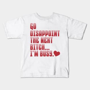 Go Disappoint The Next Bitch I'm Busy Kids T-Shirt